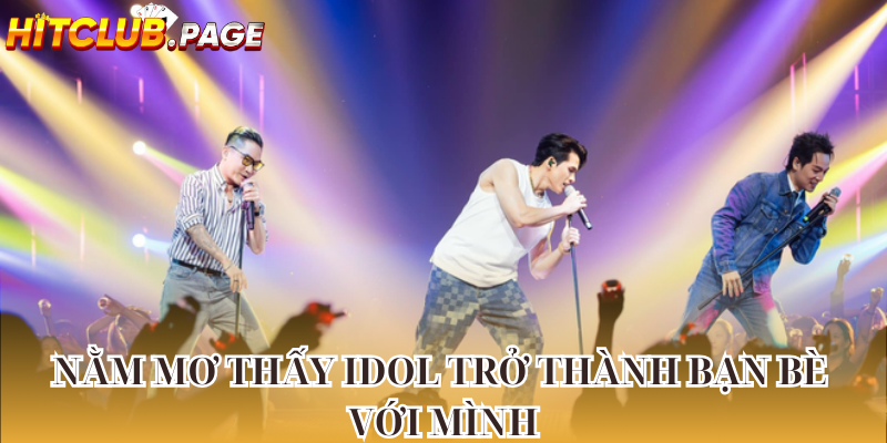 Nằm mơ thấy idol trở thành bạn bè với mình